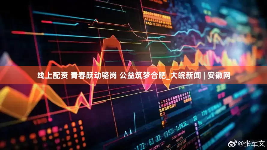 线上配资 青春跃动骆岗 公益筑梦合肥_大皖新闻 | 安徽网