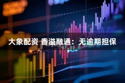 大象配资 香溢融通：无逾期担保