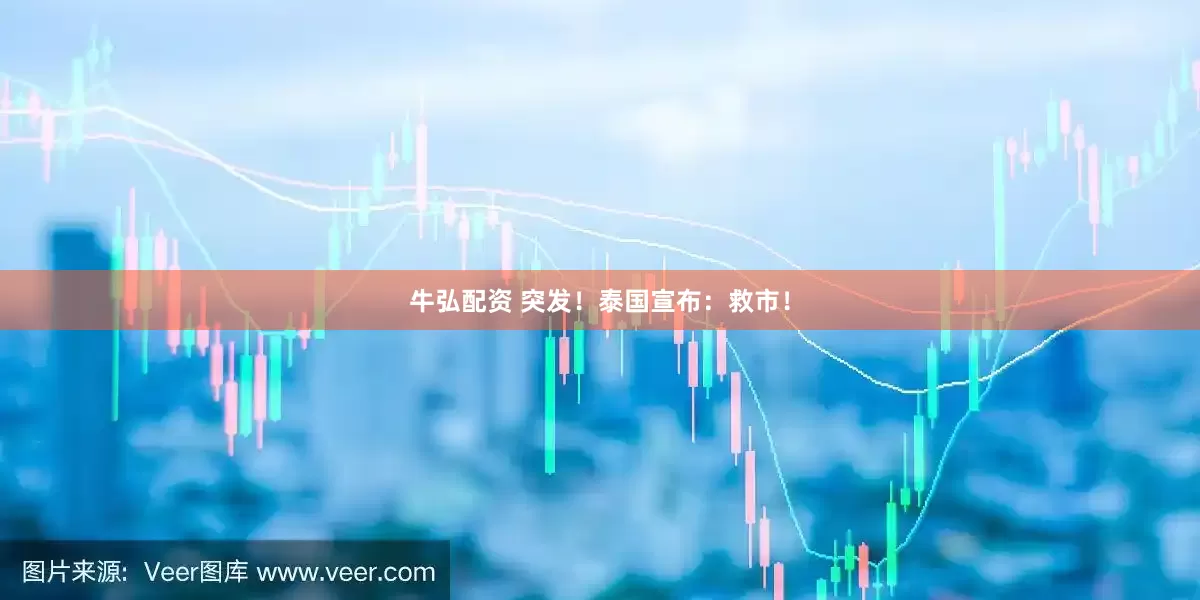 牛弘配资 突发！泰国宣布：救市！