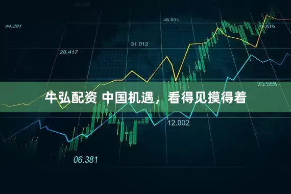 牛弘配资 中国机遇，看得见摸得着